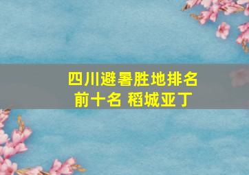 四川避暑胜地排名前十名 稻城亚丁